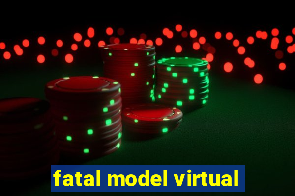 fatal model virtual